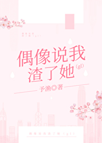 偶像说我渣了她txt