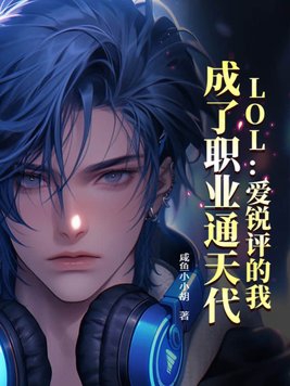 lol爱锐评的我 成了职业通天代笔趣阁
