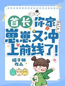 你家崽崽又冲上前线了! 免费阅读
