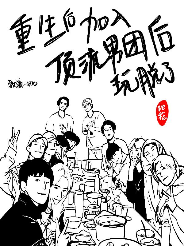 重生后加入顶流男团后玩脱了 地稔