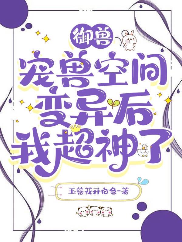 御兽宠兽空间变异后我超神了最新章节