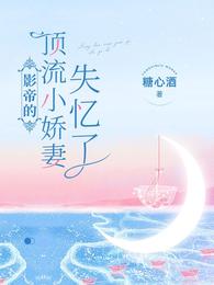 影帝的顶流小娇妻失忆了免费全文阅读