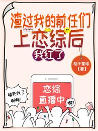 渣过我的前任们上恋综后我红了 柚子星球