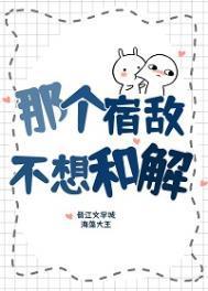 那个宿敌不想和解txt全文
