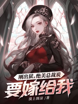 刚出狱绝美总裁说要嫁给我 漠上图凉