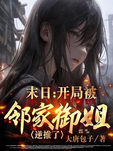 末日开局被邻家御姐逆推了大唐包子