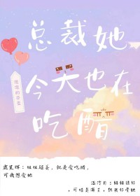 总裁她今天也在吃醋gl免费阅读