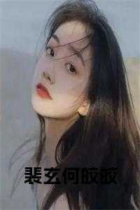何皎皎裴玄胤免费阅读最新