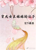 穿成女主妹妹的日子花下清酒