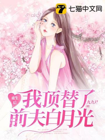 九九月重生后我顶替了前夫白月光