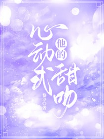 他的心动式甜吻南姬全文免费阅读