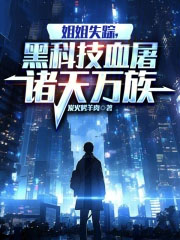 姐姐失踪黑科技血屠诸天万族
