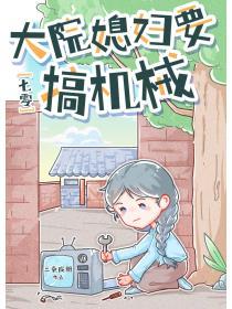七零大院媳妇要搞机械作者三卷成册txt