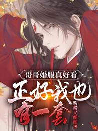 哥哥婚服真好看正好我也有一套听书