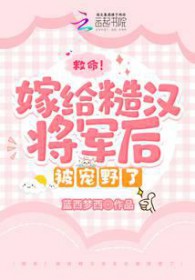 救命!嫁给糙汉将军后被宠野了 作者蓝西梦西