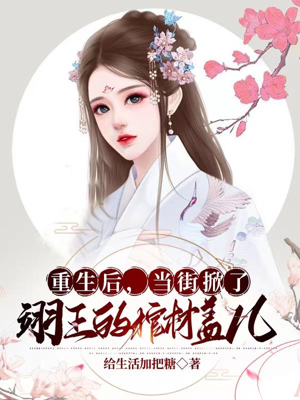 重生后当街掀了翊王的棺材盖儿