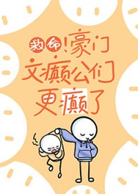 救命豪门文癫公们更癫了TXT