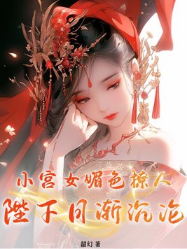 小宫女媚色撩人陛下日渐沉沦全文免费阅读