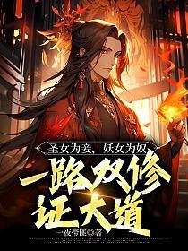 圣女为妾妖女为奴一路双修证大道txt