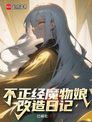 不正经魔物娘改造日记全文在线阅读
