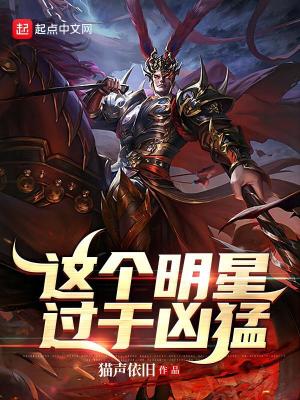 这个明星过于凶猛笔趣阁地址