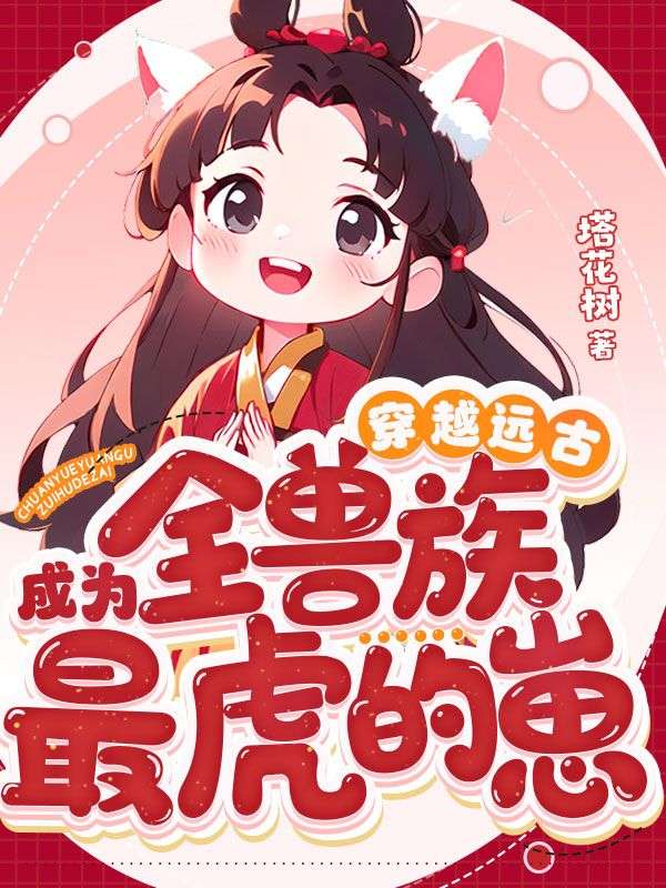 穿越远古成为全兽族最虎的崽漫画全集
