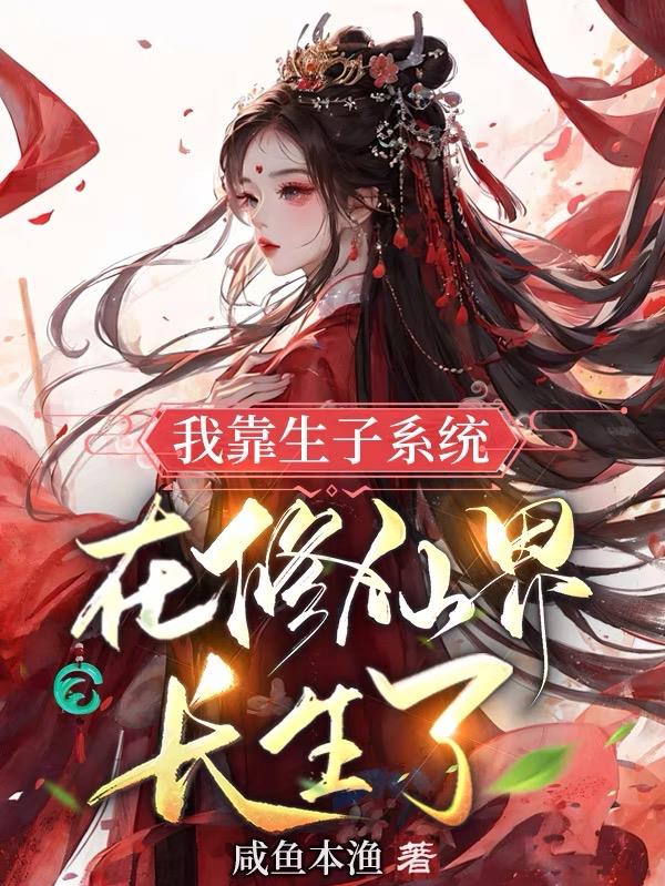 我靠生子系统在修仙界长生了首发