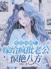 年代闪婚!嫁给疯批老公惊艳八方作者玥菀