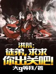 洪荒徒弟求求你出关吧4g网