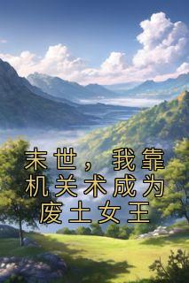 我靠机关术成为废土女王阅读