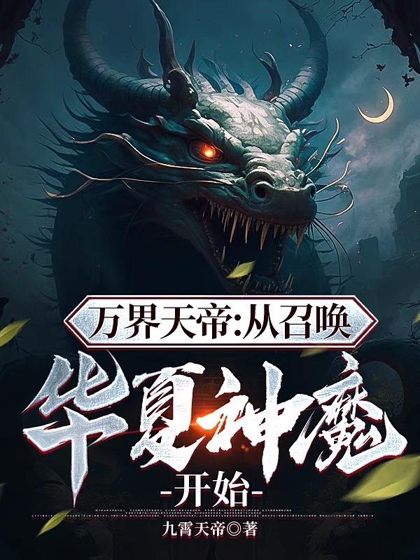 万界天帝从召唤华夏神魔开始作者九
