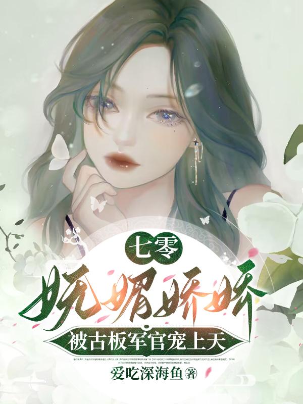 七零妩媚娇娇被古板军官宠上天 笔趣阁