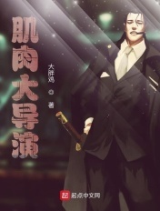 肌肉大导演 最新章节 无弹窗