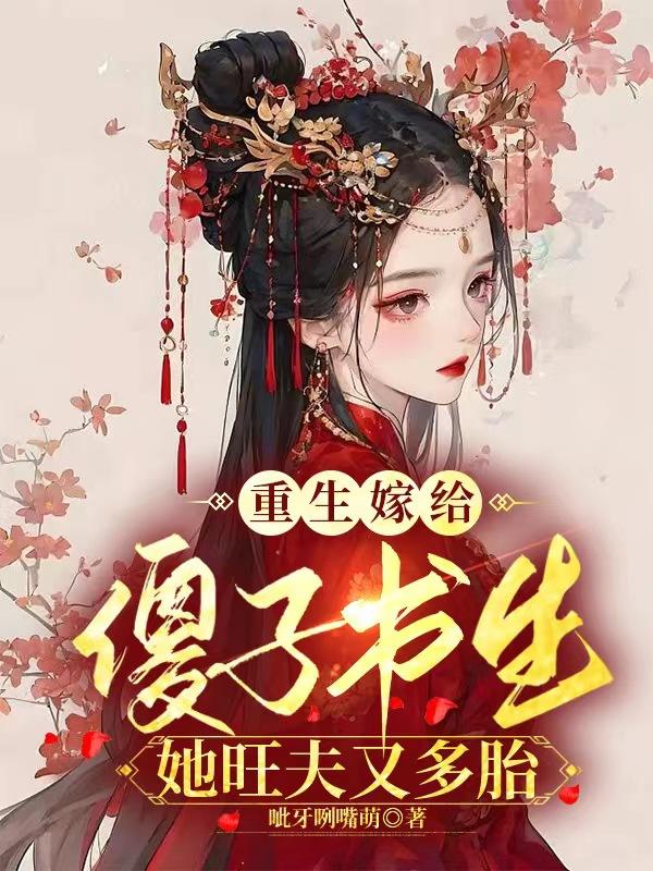 重生嫁给傻子书生她旺夫又多胎 呲牙咧嘴萌