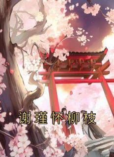 柳枝谢瑾怀结局