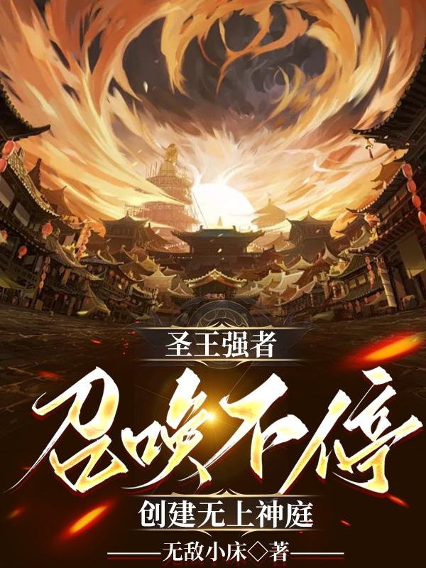 圣王强者召唤不停创建无上神庭姜长生无广告