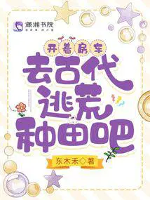 开着房车去古代逃荒种田吧 东禾动漫