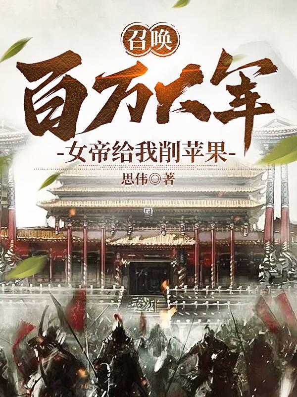 召唤百万大军女帝给我削苹果 思伟