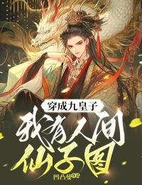 穿成九皇子我有人间仙子图 的