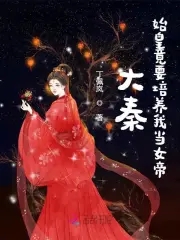 大秦始皇竟要培养我当女帝免费