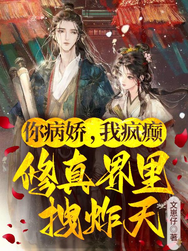 你病娇我疯癫修真界里拽炸天短剧