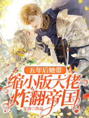 五年后她带缩小版大佬炸翻帝国免费