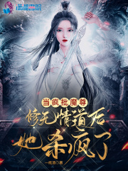 当疯批魔尊修无情道后她杀疯了无删减版
