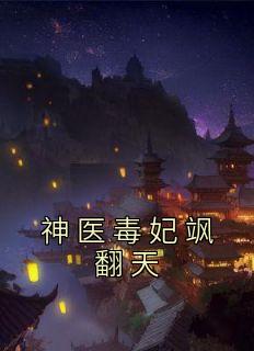 神医毒妃要翻身全文免费阅读1011章