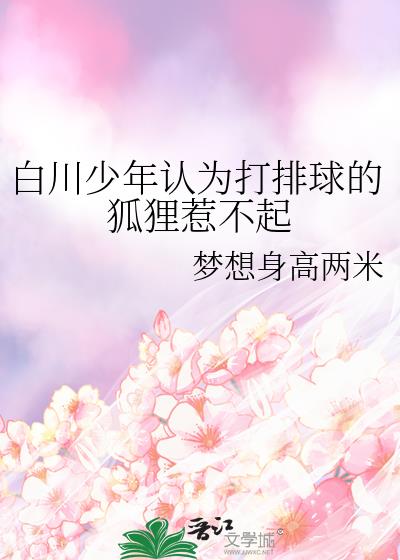 白川少年认为打排球的狐狸惹不起梦想长高两米