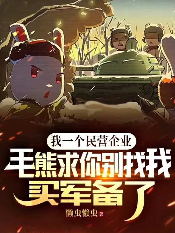 我一个民营企业毛熊求你别找我买军备了笔趣阁