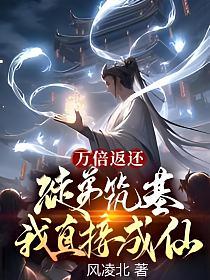 万倍返还徒弟筑基我直接成仙免费阅读