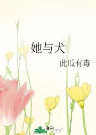 她与犬 此瓜有毒 笔趣阁