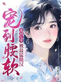 被最猛糙汉宠到腰软326章