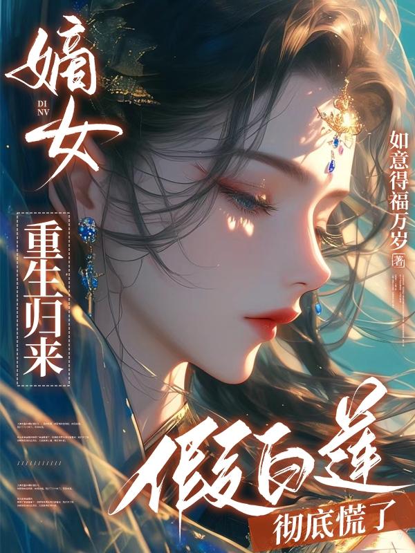 嫡女重生归来假白莲彻底慌了短剧